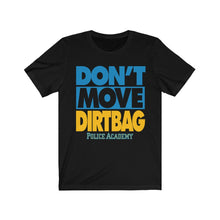 Load image into Gallery viewer, "DON'T MOVE DIRTBAG" Black or White DTG T-Shirt
