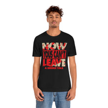 Load image into Gallery viewer, &quot;NOW YOUS CAN&#39;T LEAVE&quot; Black DTG T-Shirt