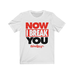 "NOW I BREAK YOU" White T-Shirt