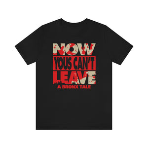 "NOW YOUS CAN'T LEAVE" Black DTG T-Shirt