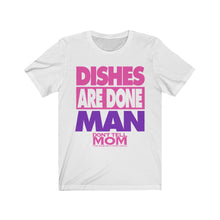 Load image into Gallery viewer, &quot;DISHES ARE DONE MAN&quot; Black or White T-Shirt