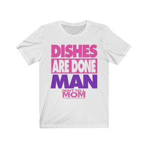 "DISHES ARE DONE MAN" Black or White T-Shirt