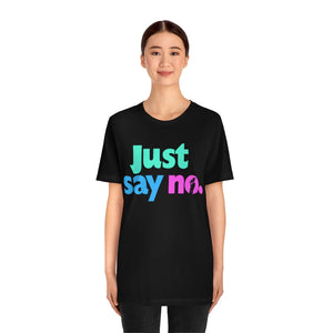 "JUST SAY NO" White or Black DTG T-Shirt
